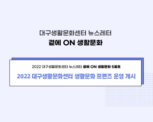 [Vol 4] 생활문화 프렌즈 뉴스 _  2022 대구생활문화센터 생활문화 프렌즈 운영 개시